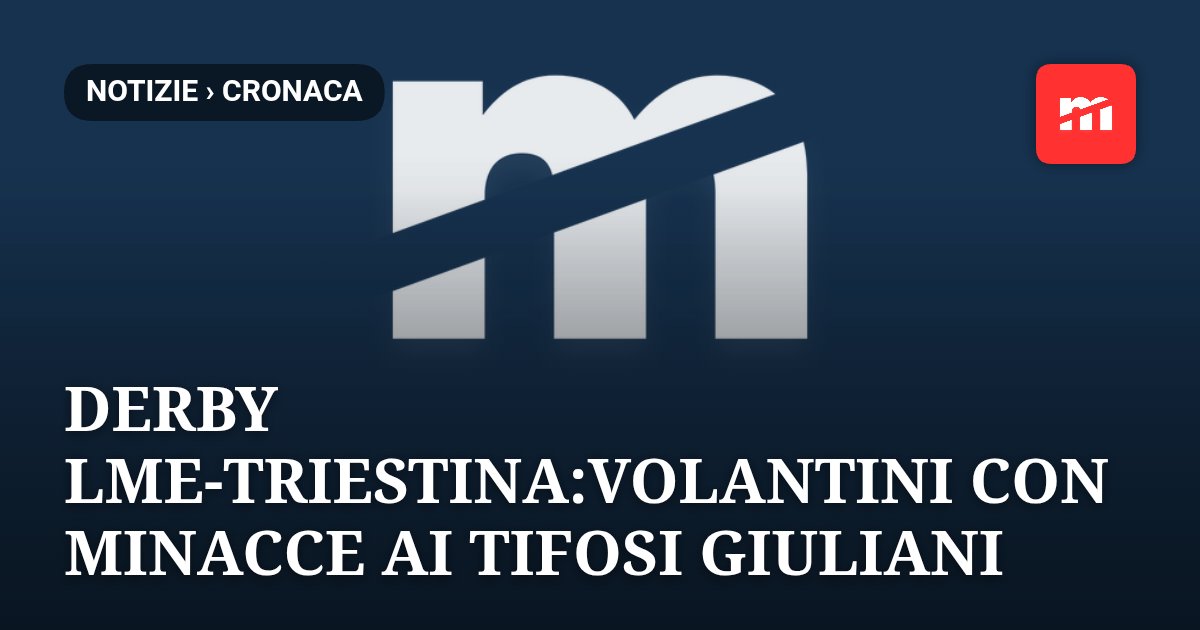 Derby LME-Triestina:volantini con minacce ai tifosi giuliani trovati a Udine