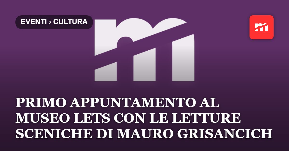Oggi, 8 ottobre, primo appuntamento al Museo Lets con le letture sceniche di Mauro Grisancich