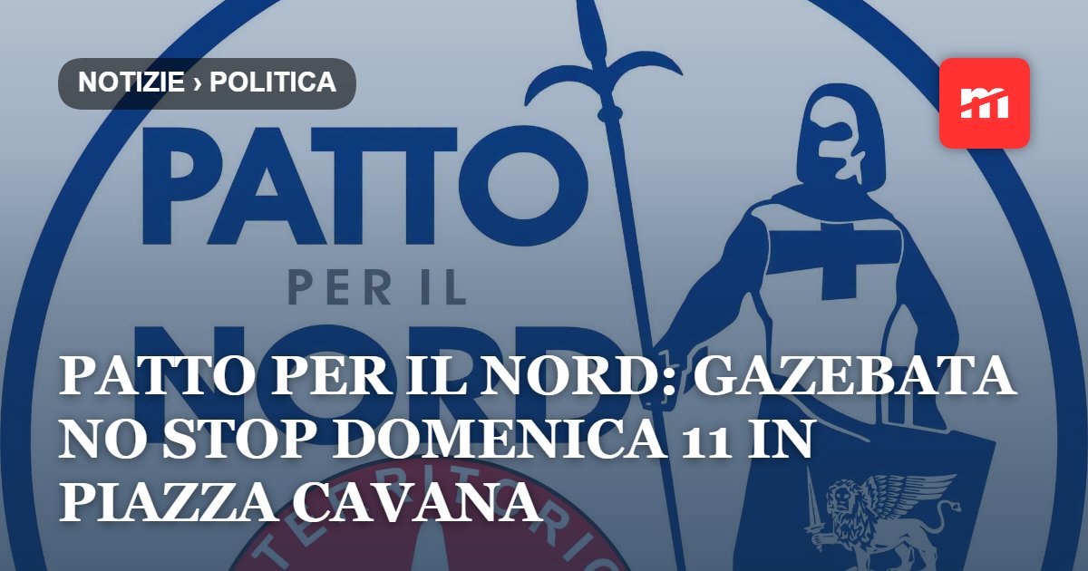 Patto per il Nord: Gazebata no stop domenica 11 in Piazza Cavana