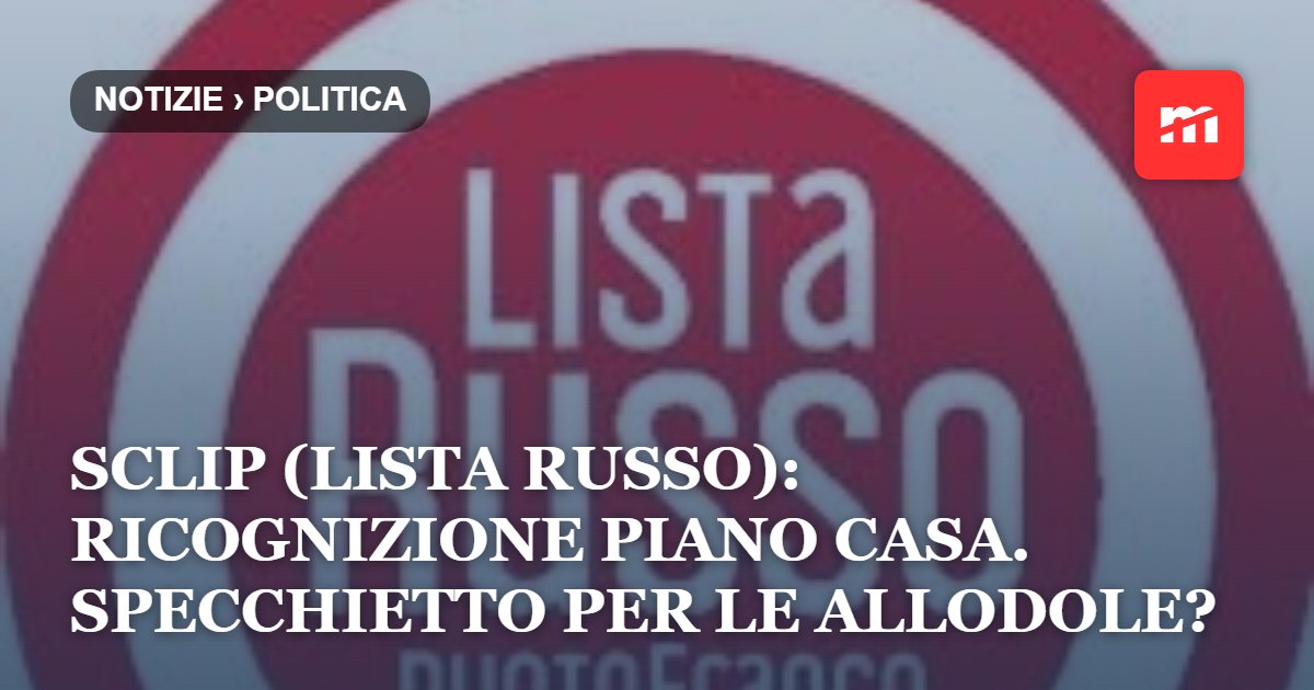 Sclip (Lista Russo Punto Franco): Ricognizione piano casa. Specchietto per le allodole?