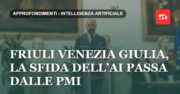 Friuli Venezia Giulia, la sfida dell’AI passa dalle PMI: «Chi saprà usarla avrà un vantaggio competitivo enorme»