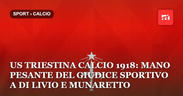 US Triestina Calcio 1918: mano pesante del giudice sportivo a Di Livio e Munaretto