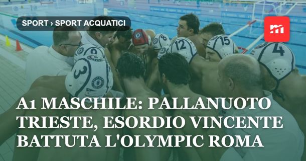 A1 Maschile: Pallanuoto Trieste, esordio vincente battuta l'Olympic Roma