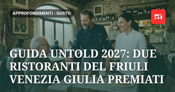 Guida Untold 2027: due ristoranti del Friuli Venezia Giulia premiati per l'eccellenza enogastronomica